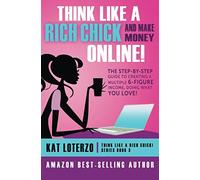 Think Like a Rich Chick! And Make Money Online.: The Step-By-Step Guide to Creating a Multiple 6-Figure Income, Doing What You Love!: Volume 3