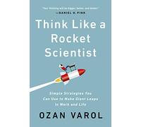 Think Like a Rocket Scientist: Simple Strategies You Can Use to Make Giant Leaps in Work and Life