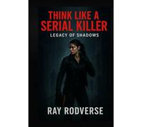 THINK LIKE A SERIAL KILLER TROLOGY BOOK 1: LEGACY OF SHADOWS