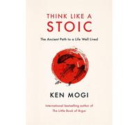 Think Like a Stoic: The Ancient Path to a Life Well Lived