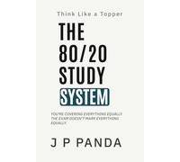 Think Like a Topper - The 80/20 Study System: Focus on High-Return Topics, Cut Wasted Effort, and Improve Your Exam Scores With the Same Study Time