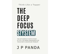Think Like a Topper - The Deep Focus System: Eliminate Distractions, Build Deep Focus, and Study With Full Concentration Every Time