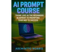 " Think Like AI: The Beginner's Blueprint to Prompting Your Way to Success"