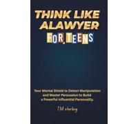 Think like alawyer: Your Mental Shield to Detect Manipulation and Master Persuasion to Build a Powerful Influential Personality. for teens.