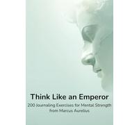 Think Like an Emperor: 200 Journaling Exercises for Mental Strength from Marcus Aurelius: Daily stoic exercises