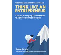 Think Like an Entrepreneur: 5 Game-Changing Mindset Shifts to Achieve Business Success