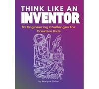 Think Like an Inventor: 10 Engineering Challenges for Creative Kids (Ages 8-14)