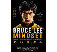 THINK LIKE BRUCE LEE - The Mindset of Adaptability, Discipline, Focus, and Self-Mastery: Bruce Lee's Philosophy of Discipline, Freedom, Focus, and Personal Growth