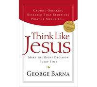Think Like Jesus: Make The Right Decision Every Time