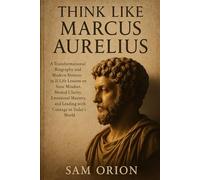 Think Like Marcus Aurelius:: A Transformational Biography and Modern Memoir in 21 Life Lessons on Stoic Mindset, Mental Clarity, Emotional Mastery, and Leading with Courage in Today’s World
