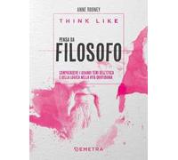 Think like. Pensa da filosofo. comprendere i grandi temi dell'etica e della logia nella vita quotidiana