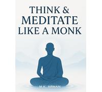 Think & Meditate Like a Monk: The Proven Mindfulness Method to Reduce Stress, Quiet Your Mind, and Achieve Calm, Focus, and Mental Clarity in Just a Few Minutes a Day - Anytime, Anywhere