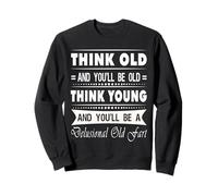 Think Old And You Will Be Old Funny Sarcastic Novelty Felpa