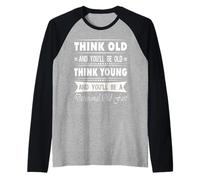 Think Old And You Will Be Old Funny Sarcastic Novelty Maglia con Maniche Raglan