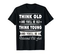 Think Old And You Will Be Old Funny Sarcastic Novelty Maglietta