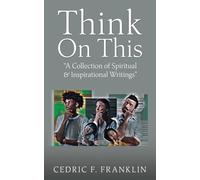 Think On This: "A Collection of Spiritual & Inspirational Writings"