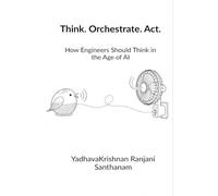 Think. Orchestrate. Act.: How Engineers Should Think in the Age of AI