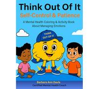 Think Out Of It: Self-Control and Patience, A Mental Health Coloring and Activity Book About Managing Emotions
