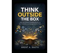 Think Outside The Box: Why Our Greatest Problems Persist and How Curiosity and Courage Can Fix Them