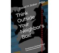 Think Outside Your Neighbor's Box!: Revolutionary Thinking Beyond Conventional Boundaries