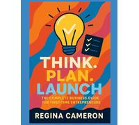 Think. Plan. Launch: The Complete Business Planning Guide for First-Time Entrepreneurs