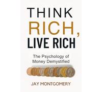 THINK RICH , LIVE RICH: THE PSYCHOLOGY OF MONEY DEMYSTIFIED