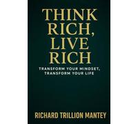 Think Rich, Live Rich: Transform Your Mindset, Transform Your Life