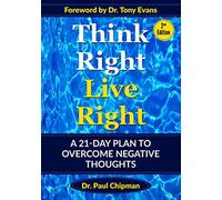 THINK RIGHT LIVE RIGHT: A 21-Day Plan To Overcome Negative Thoughts Second Editi