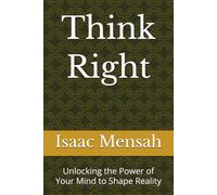 Think Right: Unlocking the Power of Your Mind to Shape Reality