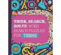Think, Search, Solve: Word Search Puzzles for Teen: Large Print Book for Relaxation, Stress Relief and Entertainment 104 Pages for Teenagers for Ages 12-17 with Solutions