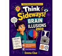 Think Sideways! Brain Illusions: Discover Why Your Brain Lies to You Every Day | 30 Mind-Bending Psychology and Neuroscience Puzzles for Kids Ages 10-14 | Critical Thinking Workbook Series 3