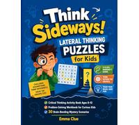Think Sideways! Lateral Thinking Puzzles for Kids: 30 Brain-Bending Mystery Scenarios with Graduated Clues and Full Answers | Critical Thinking ... Workbook for Curious Kids (Series 1)