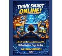 Think Smart Online!: How to Use Screens, Games, and AI Without Letting Them Use You