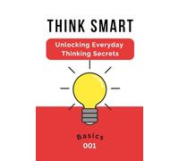 Think Smart: Unlocking Everyday Thinking Secrets