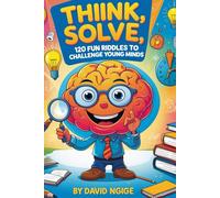 Think, Solve, Smile: 120 Fun Riddles to Challenge Young Minds: A Collection of Brain Teasing Riddles