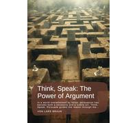 Think, Speak: The Power of Argument: In a world overwhelmed by noise, persuasion has become both a necessity and a subtle art. Think, Speak, Persuade guides the reader through the…