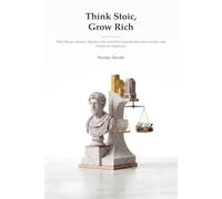 Think Stoic, Grow Rich: What Marcus Aurelius, Napoleon Hill, and Robert Kiyosaki Knew About Money-and Nobody Ever Taught You