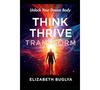 Think, Thrive, Transform: Unlock Your Dream Body