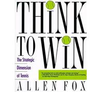 Think to Win: The Strategic Dimension of Tennis by Allen Fox (1993-01-01)