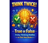 Think Twice! True or False: Tricky Thinking Riddles to Test Your Brain