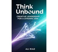 Think Unbound: Creative Leadership for a Dynamic Era