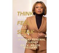 Think Well..Feel Well. Speak Well.: Guarding Your Thoughts, Protecting Your Heart, and Speaking Life