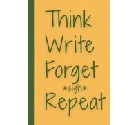 Think Write Forget sigh Repeat: Journal for keeping track of daily notes and thoughts