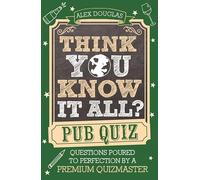 Think You Know It All?: Pub Quiz: Questions Poured to Perfection by a Premium Quizmaster