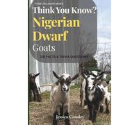 Think You Know? Nigerian Dwarf Goats: 100 Facts & Trivia Questions: THINK YOU KNOW SERIES