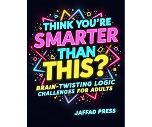 Think You’re Smarter Than This?: 50+ Challenging Logic Puzzles for Adults and Teens Who Love Brain Teasers, Critical Thinking, and Smart Problem Solving