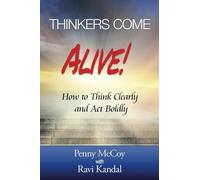 Thinkers Come Alive!: How to Think Clearly and Act Boldly