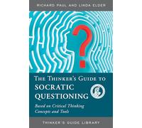 THINKERS GUIDE TO SOCRATIC QUESTIONING: Based on Critical Thinking Concepts and Tools