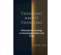 Thinking About Thinking: Philosophical Musings on Knowledge, Belief and Truth