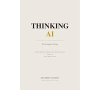 Thinking AI: The Complete Trilogy: Three Books on Intelligence, Judgment, and the Future of Decision-Making